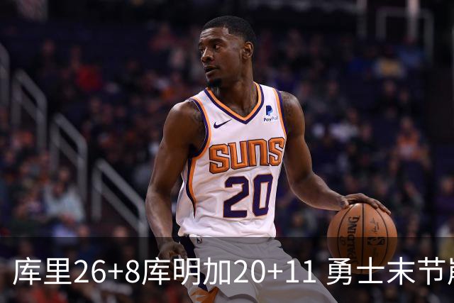 库里26+8库明加20+11 勇士末节崩盘负残阵灰熊