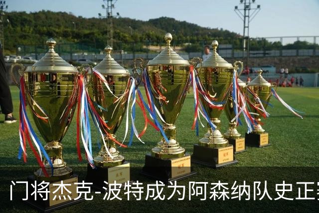 门将杰克-波特成为阿森纳队史正赛最年轻首发